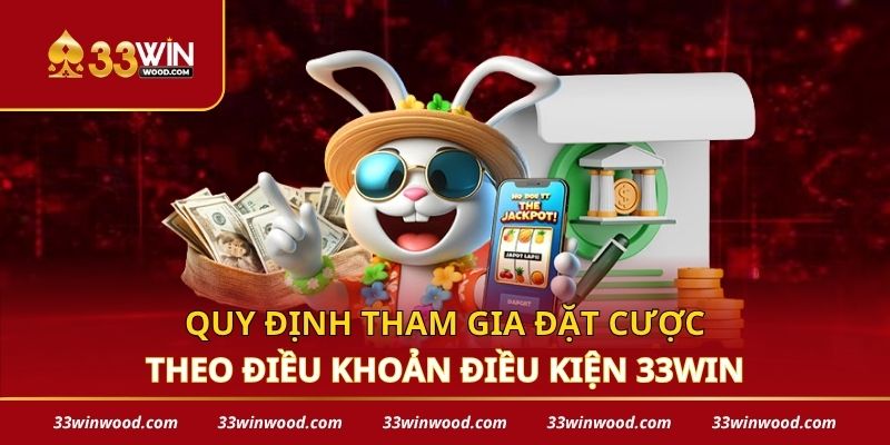 Quy định tham gia đặt cược theo điều khoản điều kiện 33win