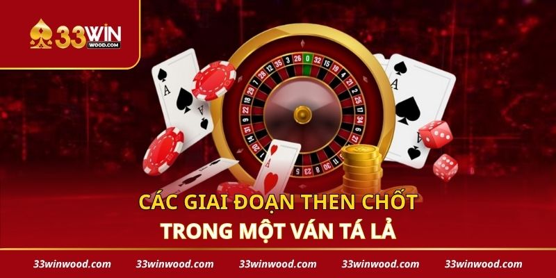 Các giai đoạn then chốt trong một ván tá lả