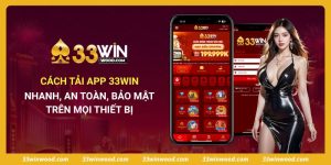 Cách Tải App 33win Nhanh, An Toàn, Bảo Mật Trên Mọi Thiết Bị