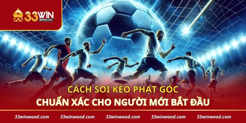 Cách soi kèo phạt góc chuẩn xác cho người mới bắt đầu