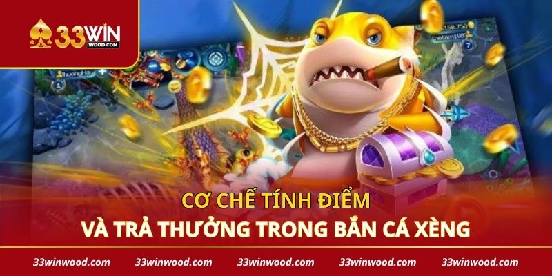 Cơ chế tính điểm và trả thưởng trong bắn cá xèng