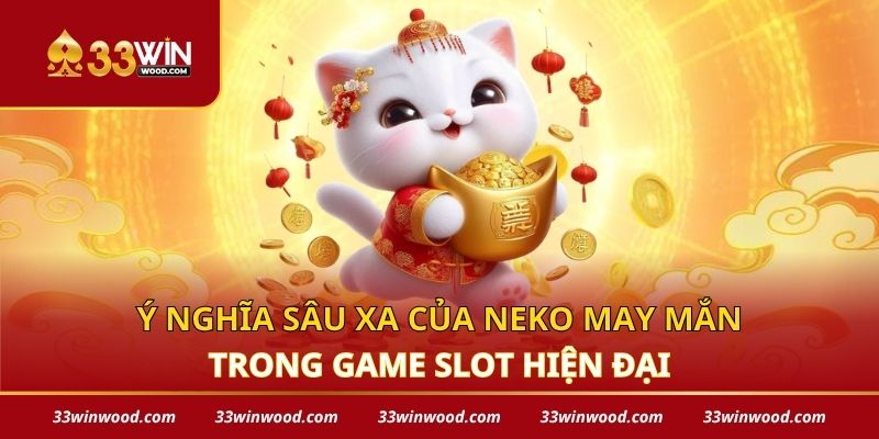 Ý nghĩa sâu xa của Neko may mắn trong game slot hiện đại